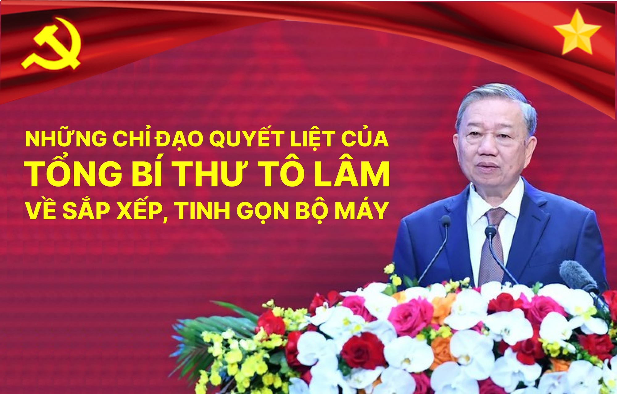 Những chỉ đạo quyết liệt của Tổng Bí thư Tô Lâm về sắp xếp, tinh gọn bộ máy