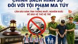 Chính sách hình sự đối với tội phạm ma túy: Cần bảo đảm tính thống nhất, nghiêm khắc để bảo vệ thế hệ trẻ