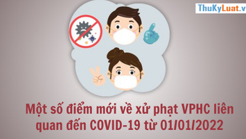 Một số điểm mới về xử phạt vi phạm hành chính liên quan đến COVID-19 từ 01/01/2022