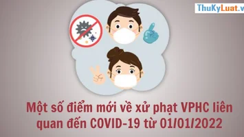 Một số điểm mới về xử phạt vi phạm hành chính liên quan đến COVID-19 từ 01/01/2022