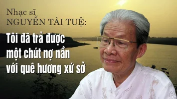 Nhạc sĩ NGUYỄN TÀI TUỆ: Tôi đã trả được một chút nợ nần với quê hương xứ sở