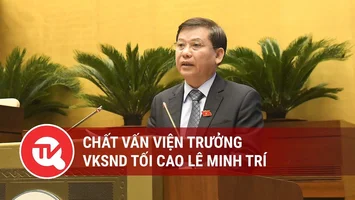 [Trực tiếp] Chất vấn Viện trưởng Viện kiểm sát nhân dân tối cao Lê Minh Trí