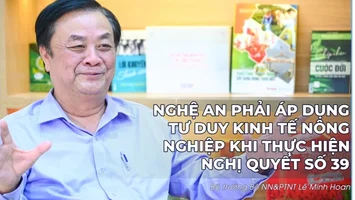 Bộ trưởng Bộ NN&PTNT Lê Minh Hoan: Nghệ An phải áp dụng tư duy kinh tế nông nghiệp khi thực hiện Nghị quyết số 39 (P2)
