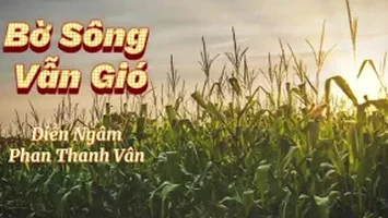BỜ SÔNG VẪN GIÓ - Thơ: Trúc Thông - Diễn ngâm: Phan Thanh Vân