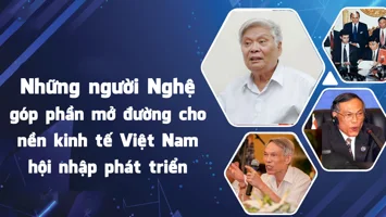Những người Nghệ góp phần mở đường cho nền kinh tế Việt Nam hội nhập phát triển