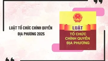 Những điểm mới cơ bản của Luật Tổ chức chính quyền địa phương năm 2025