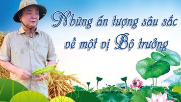 Những ấn tượng sâu sắc về một vị Bộ trưởng