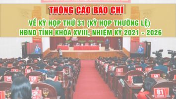 Thông cáo báo chí về Kỳ họp thứ 31 (kỳ họp thường lệ) HĐND tỉnh Nghệ An khóa XVIII, nhiệm kỳ 2021 - 2026