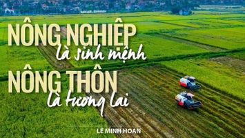 Nông nghiệp là sinh mệnh - Nông thôn là tương lai