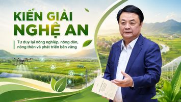 KIẾN GIẢI NGHỆ AN - Tư duy lại nông nghiệp, nông dân, nông thôn và phát triển bền vững
