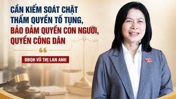 ĐBQH Vũ Thị Lan Anh: Cần kiểm soát chặt thẩm quyền tố tụng, bảo đảm quyền con người, quyền công dân