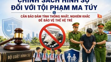 Chính sách hình sự đối với tội phạm ma túy: Cần bảo đảm tính thống nhất, nghiêm khắc để bảo vệ thế hệ trẻ