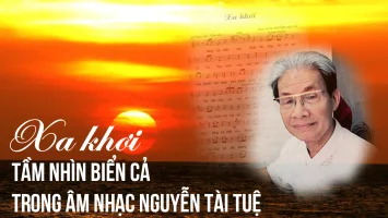 Xa khơi - Tầm nhìn biển cả trong âm nhạc Nguyễn Tài Tuệ