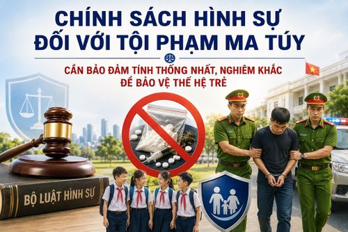 Chính sách hình sự đối với tội phạm ma túy: Cần bảo đảm tính thống nhất, nghiêm khắc để bảo vệ thế hệ trẻ