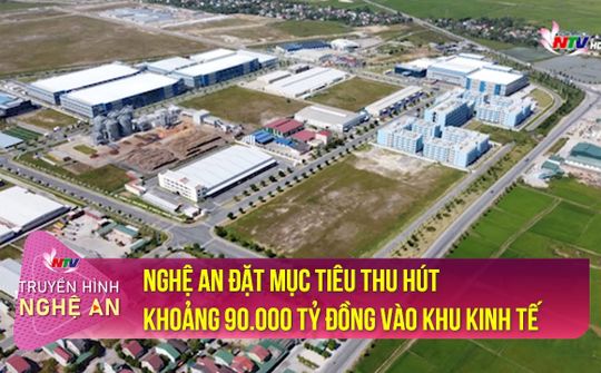 Nghệ An đặt mục tiêu thu hút khoảng 90.000 tỷ đồng vào khu kinh tế