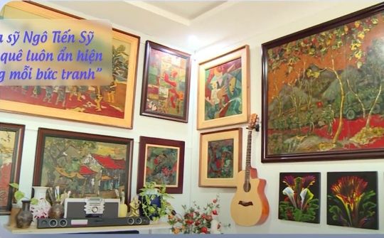 Họa sỹ Ngô Tiến Sỹ - Hồn quê luôn ẩn hiện trong mỗi bức tranh