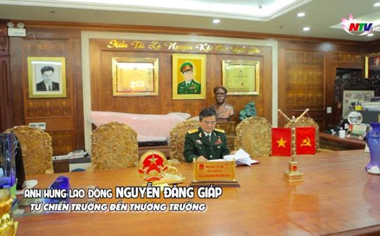 Anh hùng lao động Nguyễn Đăng Giáp - Từ chiến trường đến thương trường