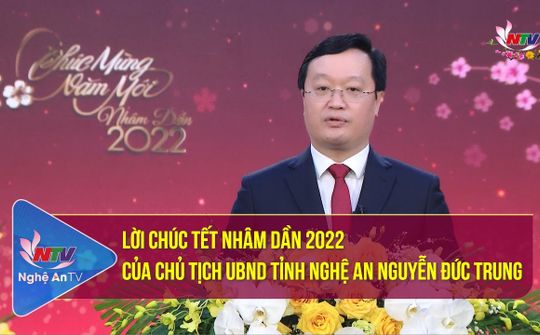 Lời chúc Tết Nhâm Dần 2022 của Chủ tịch UBND tỉnh Nghệ An Nguyễn Đức Trung