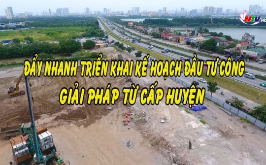 Đẩy nhanh triển khai kế hoạch đầu tư công giải pháp từ cấp huyện