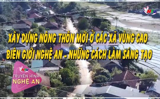 Xây dựng nông thôn mới ở các xã vùng cao biên giới Nghệ An - những cách làm sáng tạo