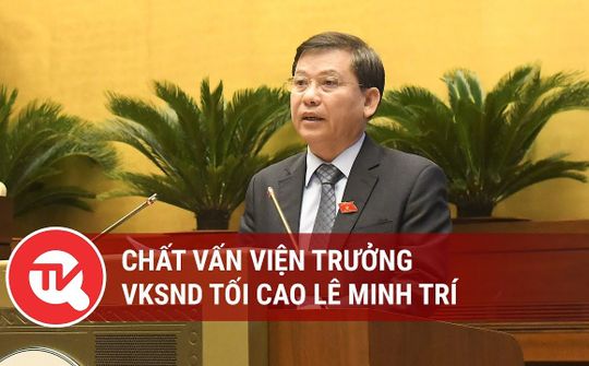 [Trực tiếp] Chất vấn Viện trưởng Viện kiểm sát nhân dân tối cao Lê Minh Trí