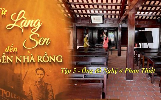 Tập 5: Ông đồ Nghệ ở Phan Thiết | Từ Làng Sen đến Bến Nhà Rồng