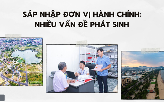 Sáp nhập đơn vị hành chính: Nhiều vấn đề cần sớm giải quyết